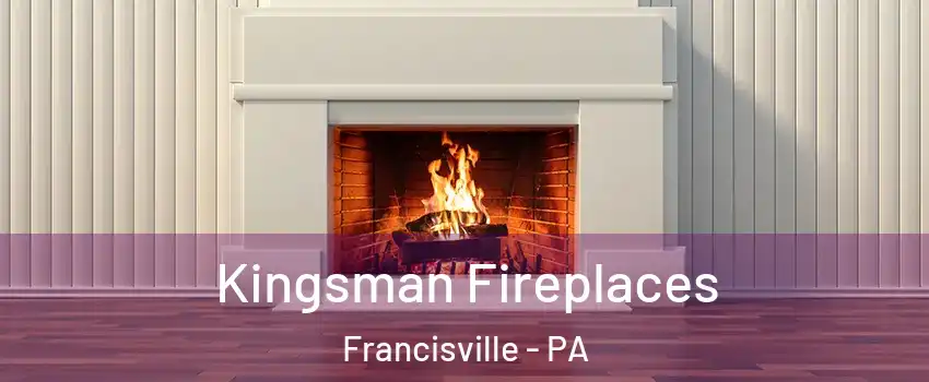 Kingsman Fireplaces Francisville - PA