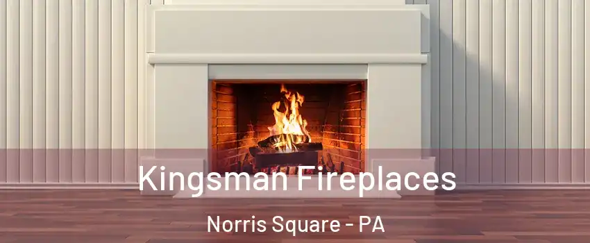 Kingsman Fireplaces Norris Square - PA