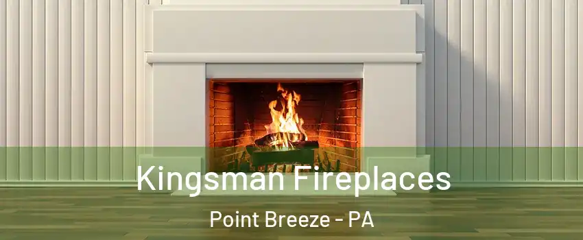 Kingsman Fireplaces Point Breeze - PA