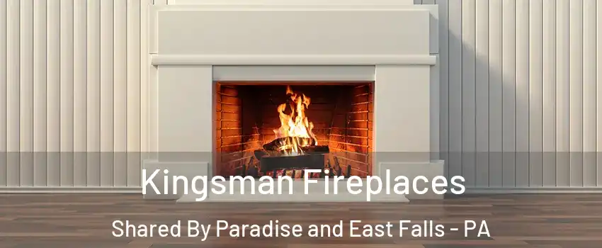 Kingsman Fireplaces Shared By Paradise and East Falls - PA