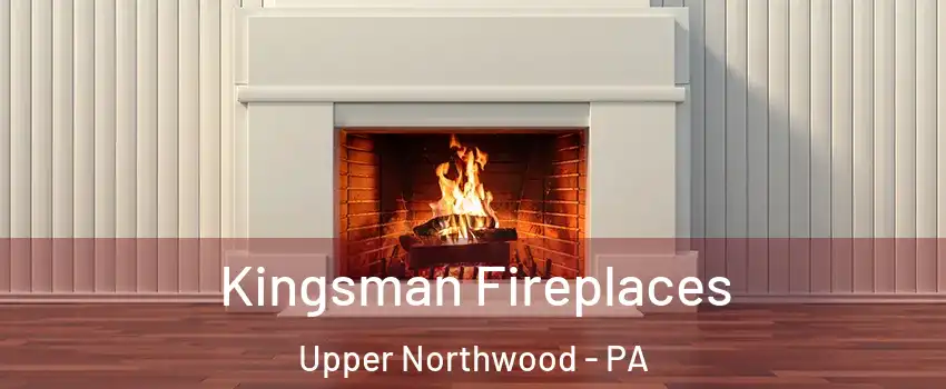 Kingsman Fireplaces Upper Northwood - PA