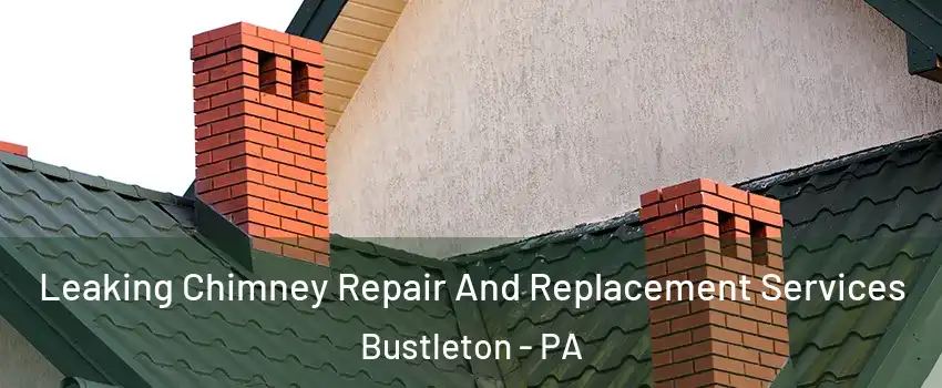 Leaking Chimney Repair And Replacement Services Bustleton - PA
