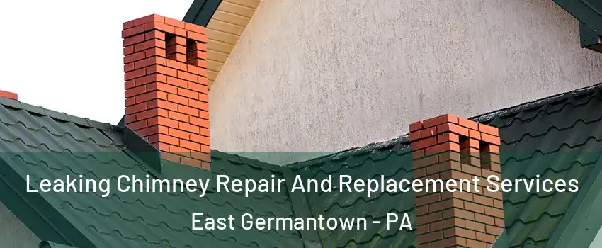 Leaking Chimney Repair And Replacement Services East Germantown - PA