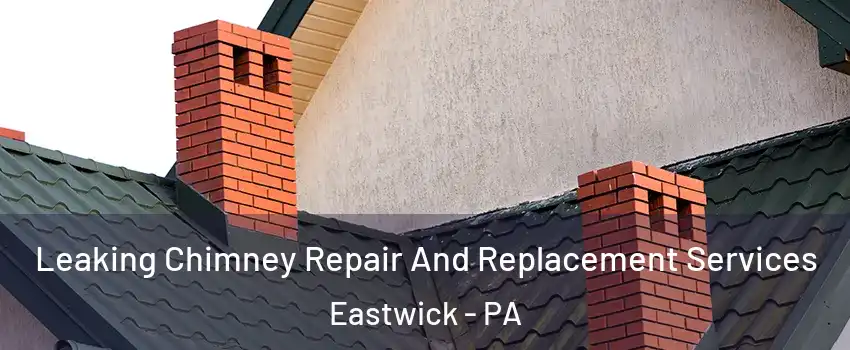 Leaking Chimney Repair And Replacement Services Eastwick - PA