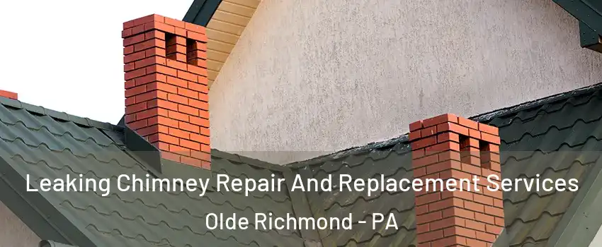 Leaking Chimney Repair And Replacement Services Olde Richmond - PA