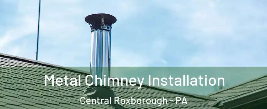 Metal Chimney Installation Central Roxborough - PA