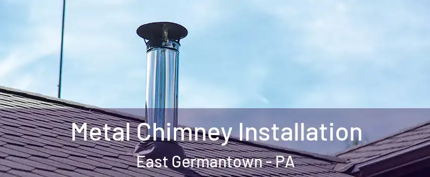 Metal Chimney Installation East Germantown - PA