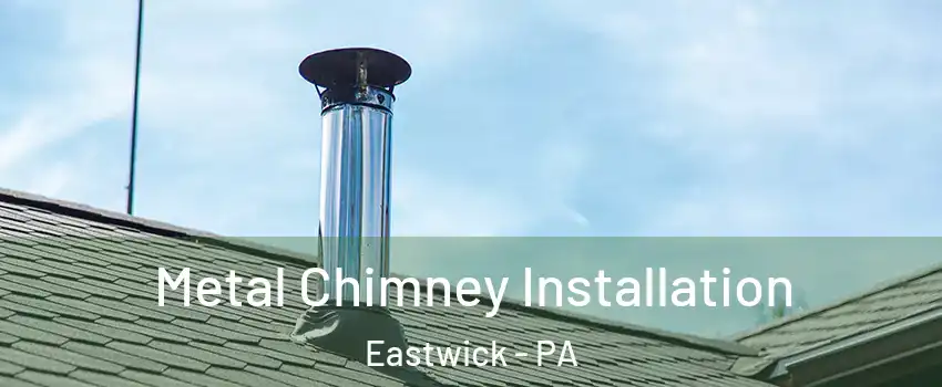 Metal Chimney Installation Eastwick - PA