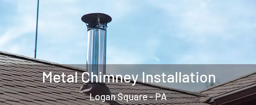 Metal Chimney Installation Logan Square - PA