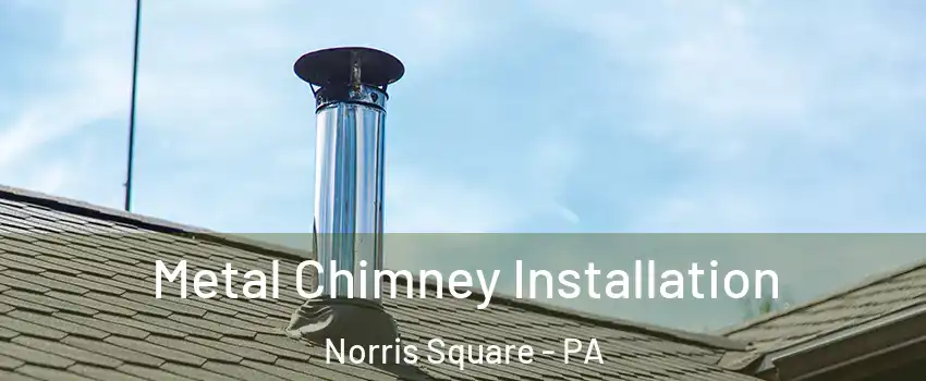 Metal Chimney Installation Norris Square - PA