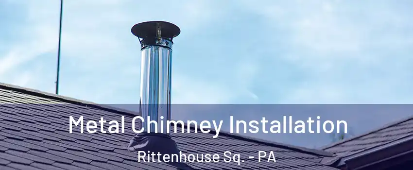 Metal Chimney Installation Rittenhouse Sq. - PA