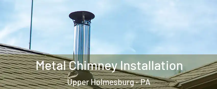 Metal Chimney Installation Upper Holmesburg - PA