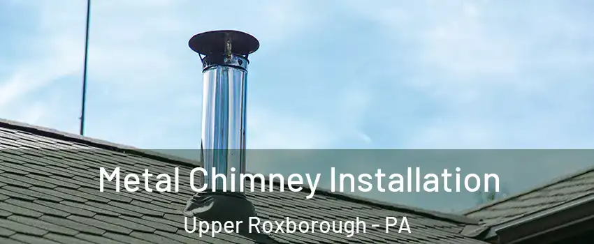 Metal Chimney Installation Upper Roxborough - PA