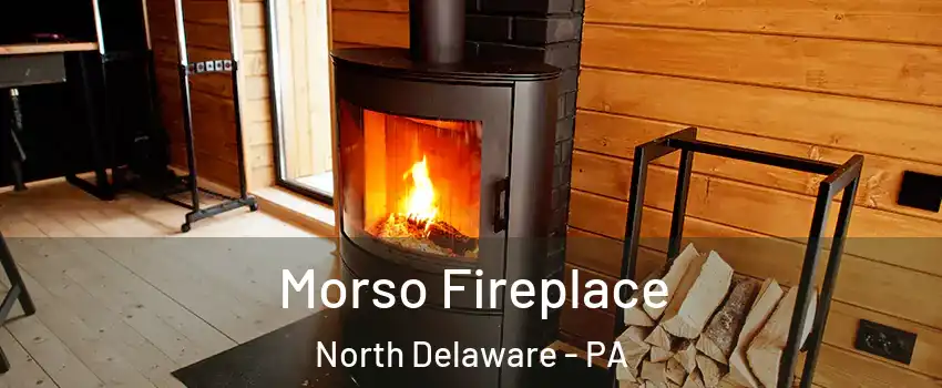 Morso Fireplace North Delaware - PA
