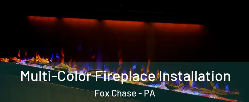 Multi-Color Fireplace Installation Fox Chase - PA