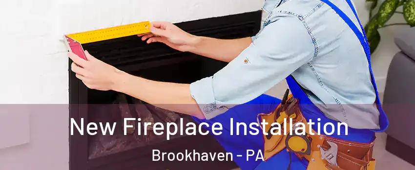 New Fireplace Installation Brookhaven - PA