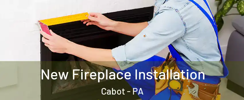 New Fireplace Installation Cabot - PA