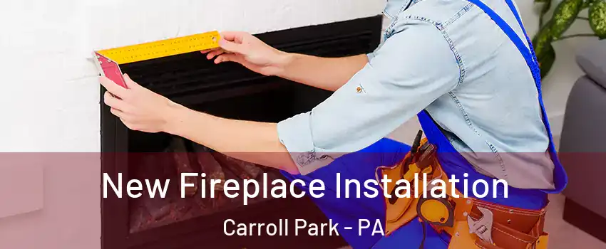 New Fireplace Installation Carroll Park - PA