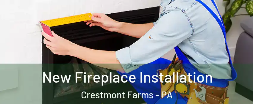 New Fireplace Installation Crestmont Farms - PA