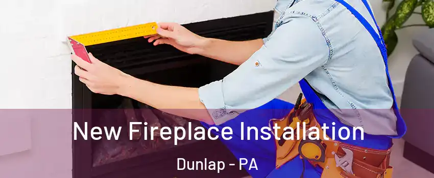 New Fireplace Installation Dunlap - PA