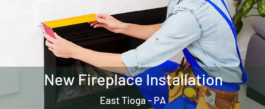 New Fireplace Installation East Tioga - PA