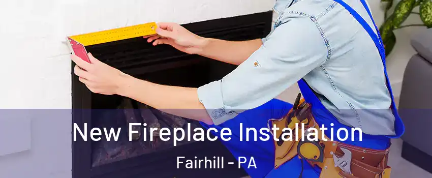 New Fireplace Installation Fairhill - PA