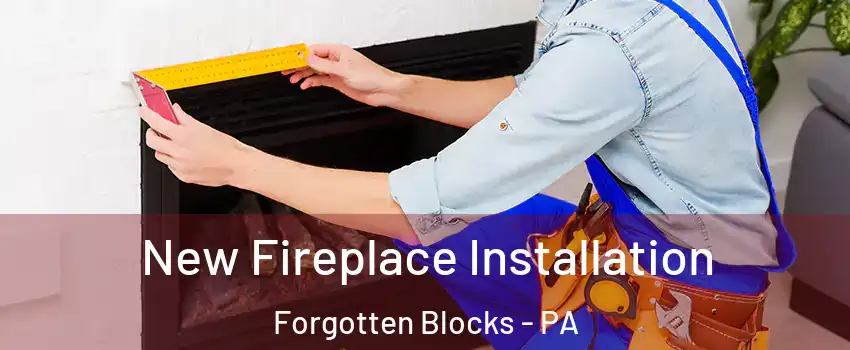 New Fireplace Installation Forgotten Blocks - PA