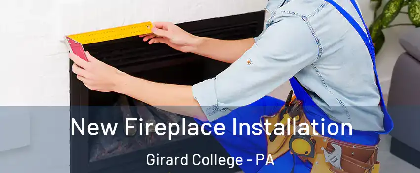 New Fireplace Installation Girard College - PA