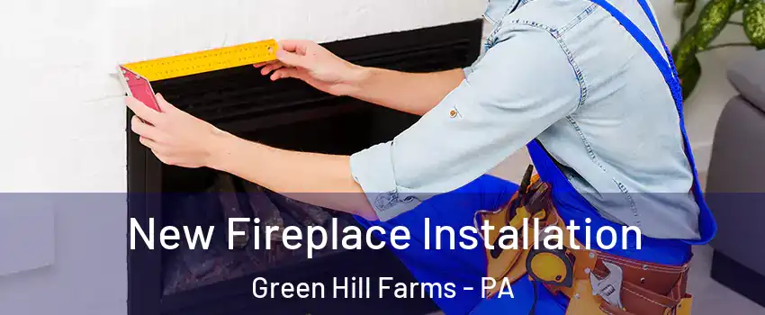 New Fireplace Installation Green Hill Farms - PA