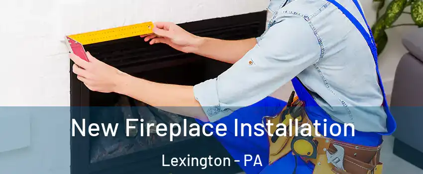 New Fireplace Installation Lexington - PA