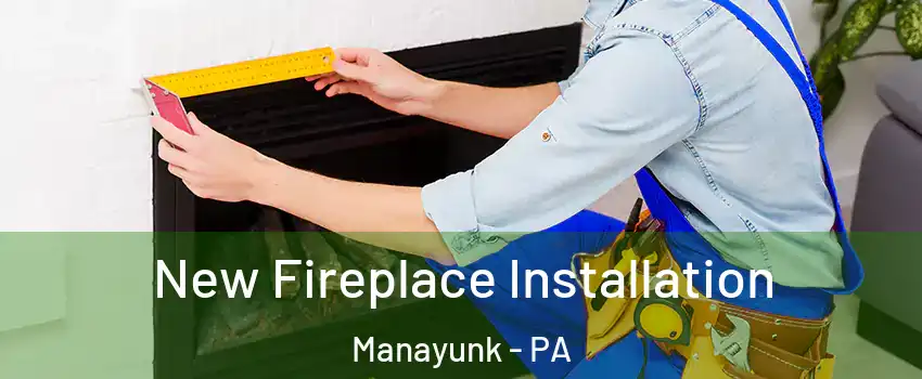 New Fireplace Installation Manayunk - PA