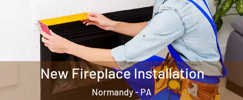 New Fireplace Installation Normandy - PA