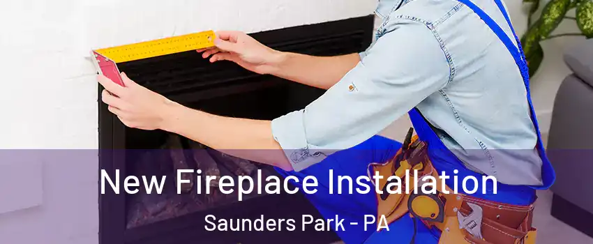 New Fireplace Installation Saunders Park - PA