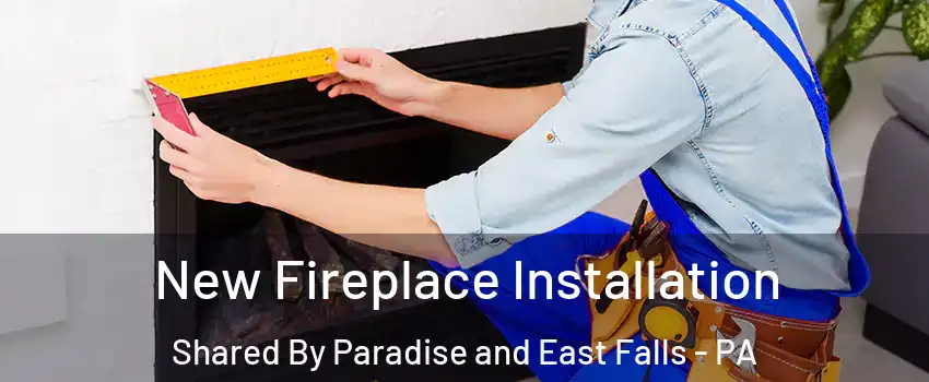 New Fireplace Installation Shared By Paradise and East Falls - PA
