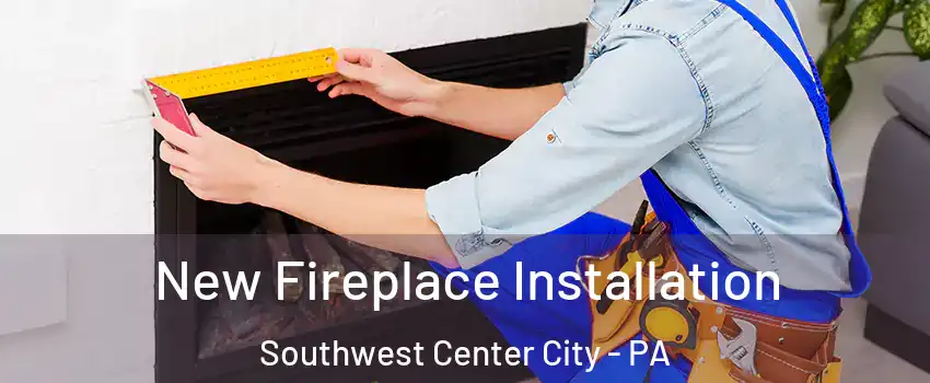 New Fireplace Installation Southwest Center City - PA