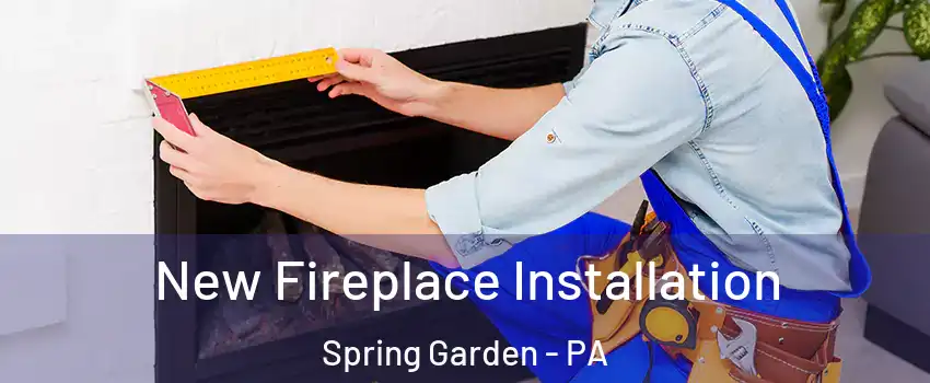 New Fireplace Installation Spring Garden - PA