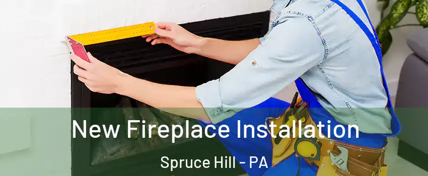 New Fireplace Installation Spruce Hill - PA
