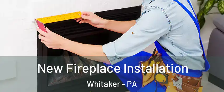 New Fireplace Installation Whitaker - PA