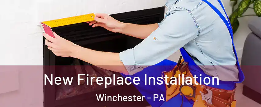 New Fireplace Installation Winchester - PA