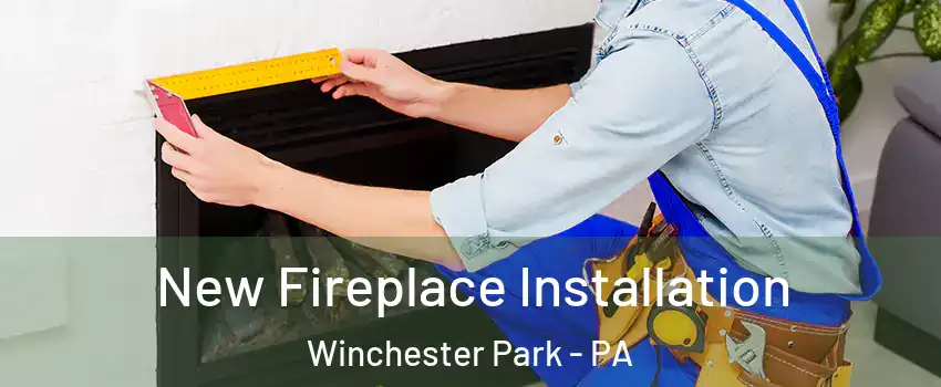 New Fireplace Installation Winchester Park - PA