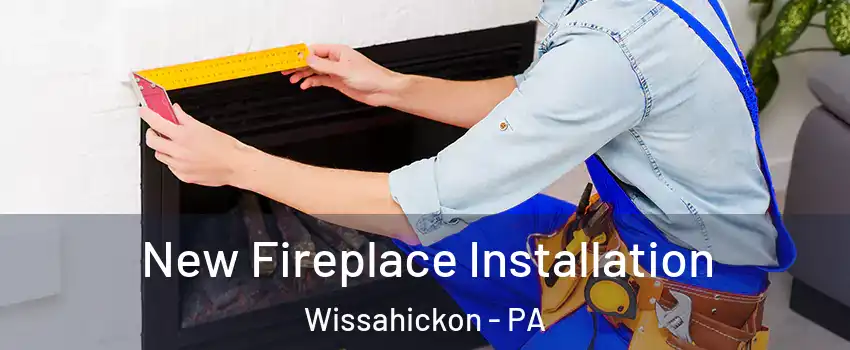 New Fireplace Installation Wissahickon - PA