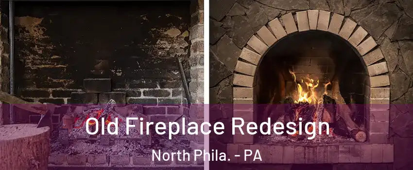 Old Fireplace Redesign North Phila. - PA