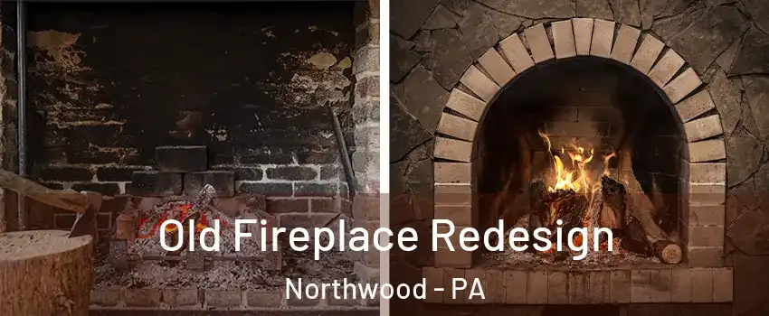 Old Fireplace Redesign Northwood - PA