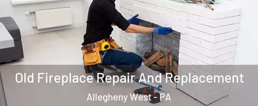Old Fireplace Repair And Replacement Allegheny West - PA