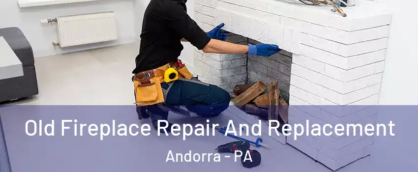 Old Fireplace Repair And Replacement Andorra - PA