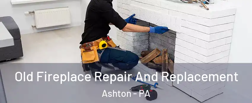 Old Fireplace Repair And Replacement Ashton - PA
