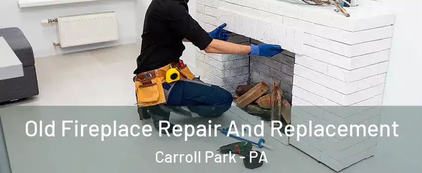 Old Fireplace Repair And Replacement Carroll Park - PA