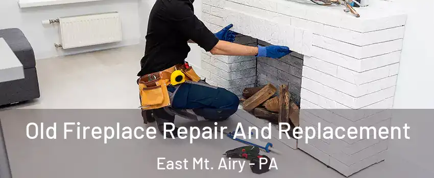 Old Fireplace Repair And Replacement East Mt. Airy - PA