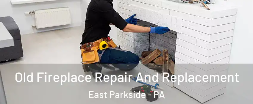 Old Fireplace Repair And Replacement East Parkside - PA