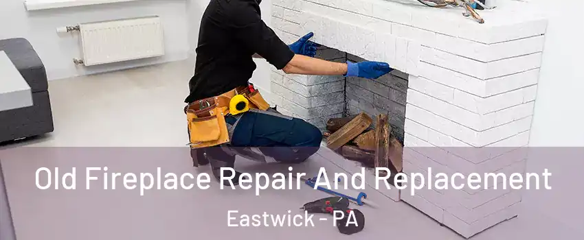 Old Fireplace Repair And Replacement Eastwick - PA